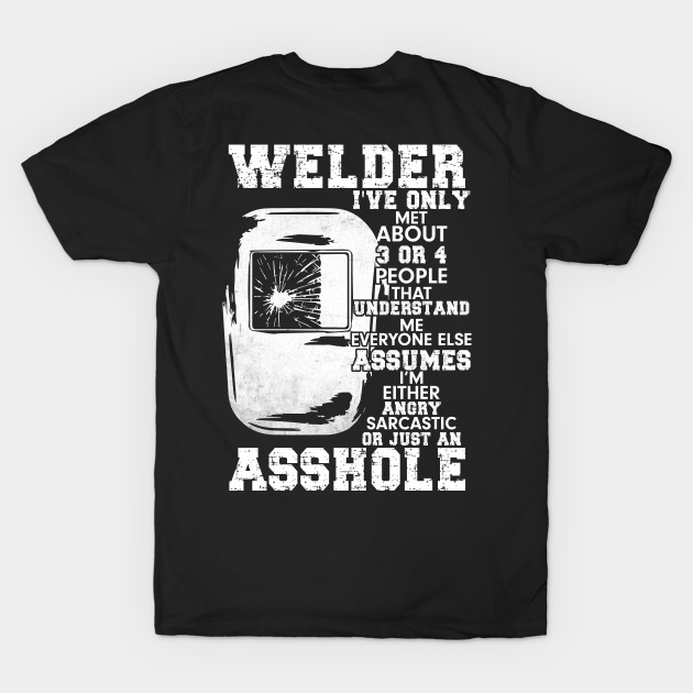 Welder I've Only Met About 3 Or 4 People That Understand... by Tee-hub